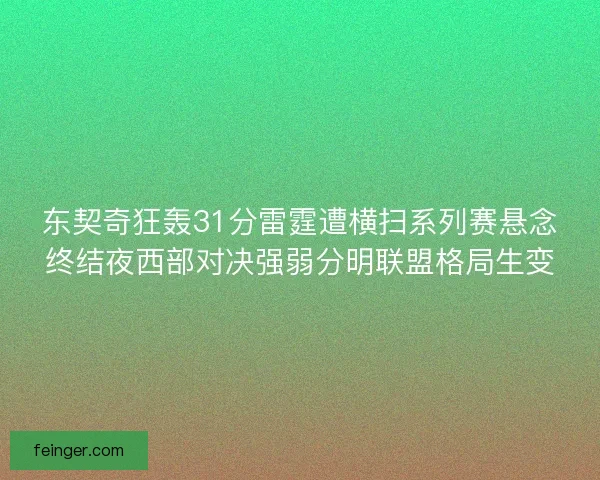 东契奇狂轰31分雷霆遭横扫系列赛悬念终结夜西部对决强弱分明联盟格局生变